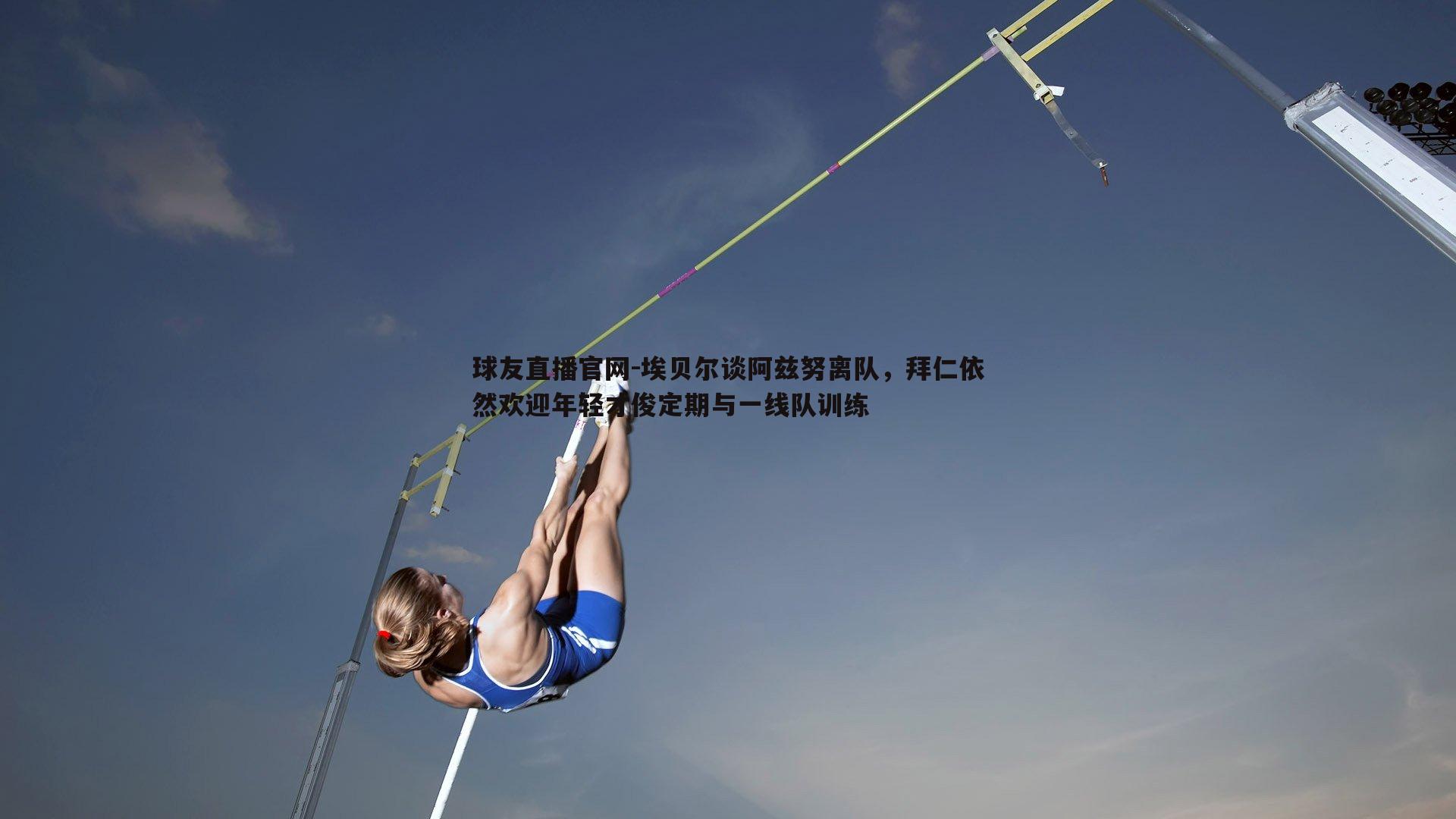 埃贝尔谈阿兹努离队，拜仁依然欢迎年轻才俊定期与一线队训练