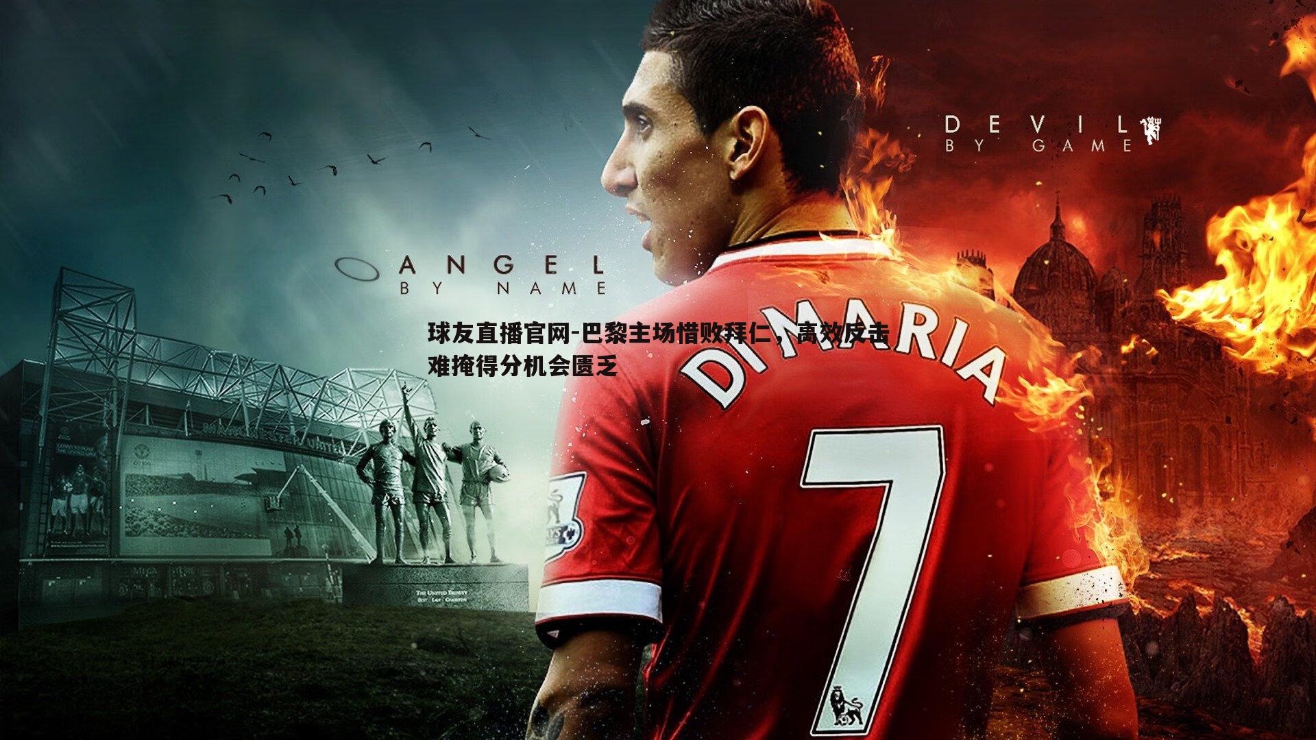 巴黎主场惜败拜仁,高效反击难掩得分机会匮乏