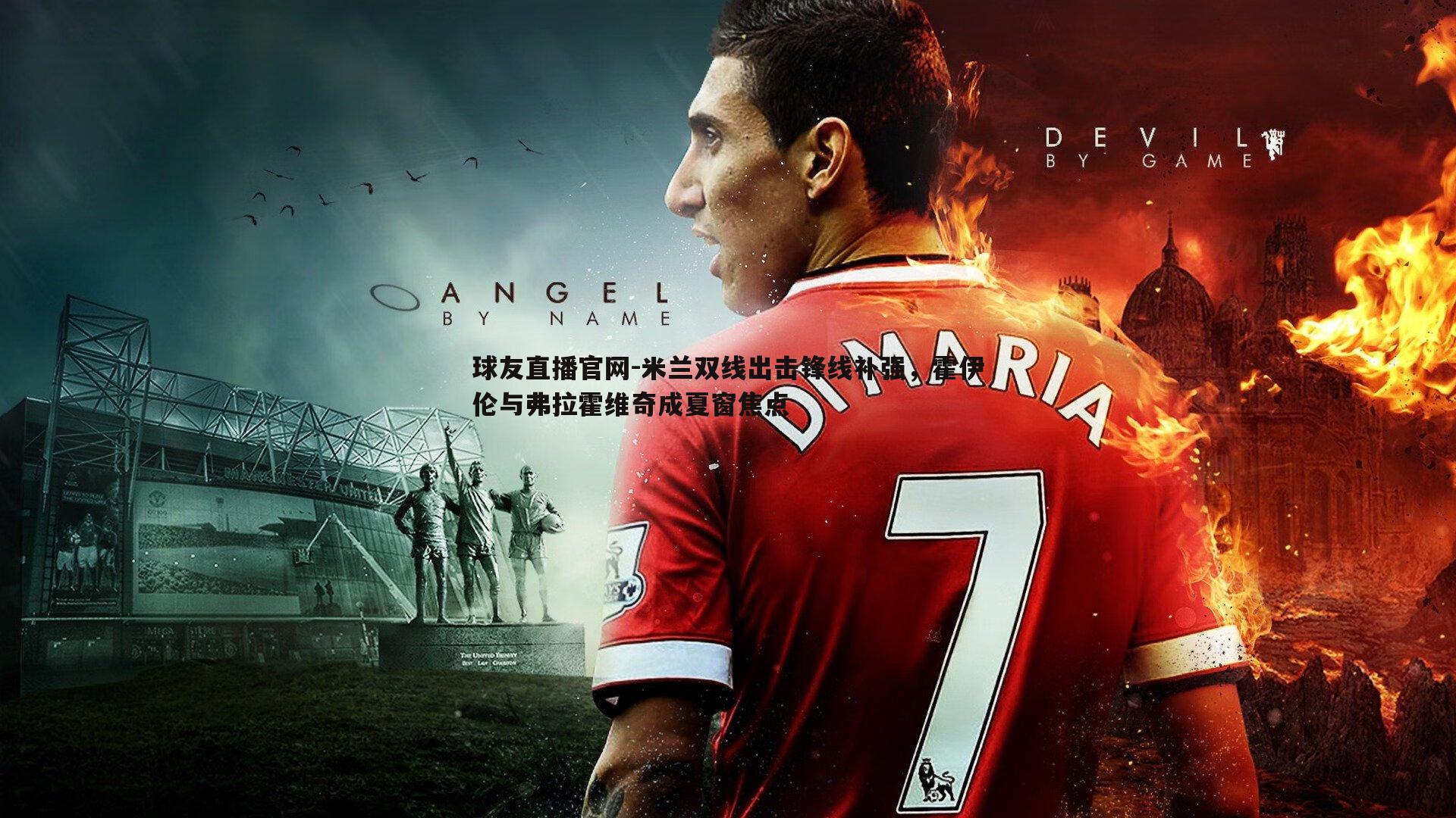 米兰双线出击锋线补强,霍伊伦与弗拉霍维奇成夏窗焦点