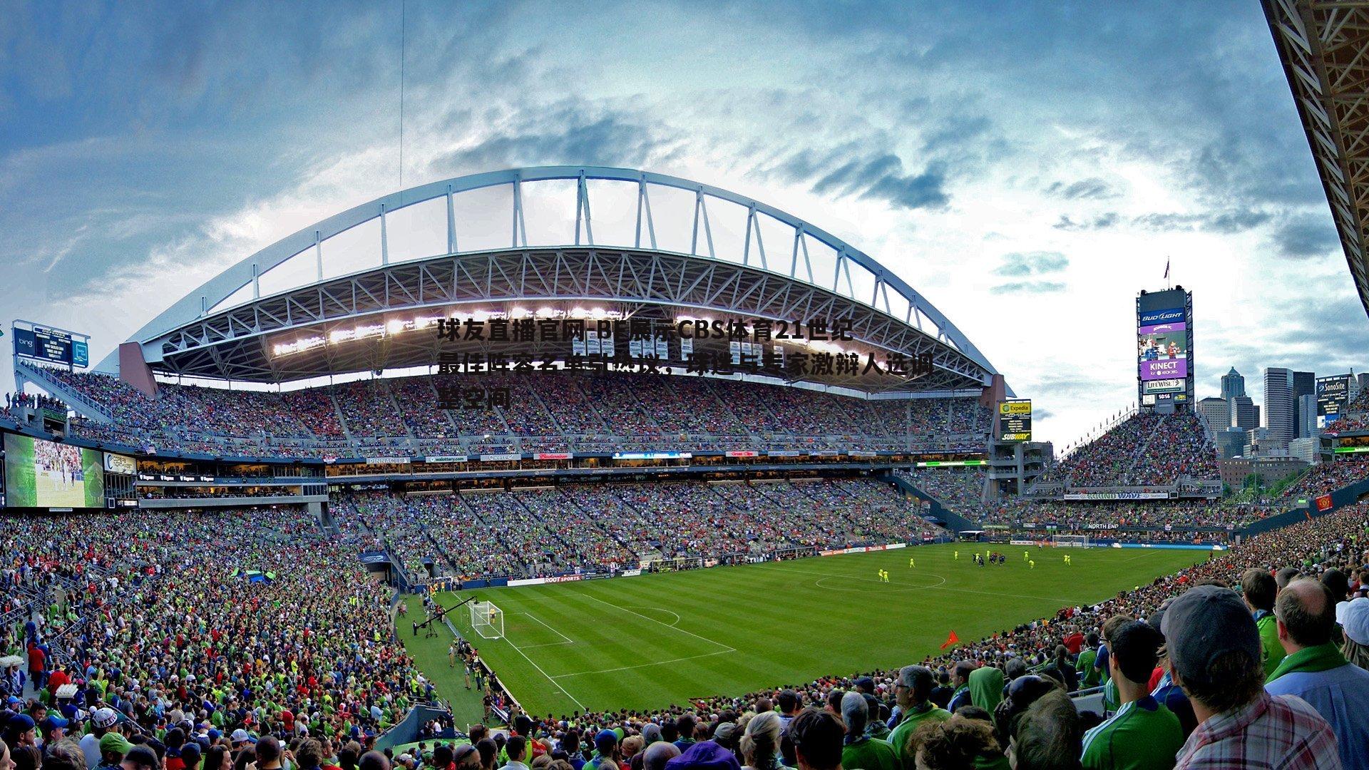 BF展示CBS体育21世纪最佳阵容名单引热议,球迷与专家激辩人选调整空间